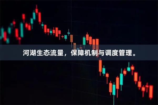河湖生态流量，保障机制与调度管理。